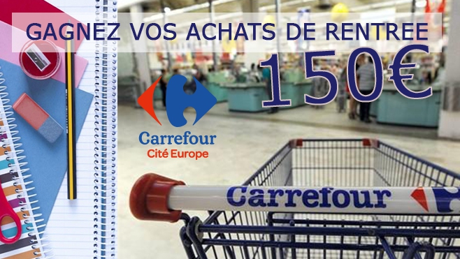 GAGNEZ VOS ACHATS DE RENTREE D'UNE VALEUR DE 150€ AVEC CARREFOUR CITE EUROPE