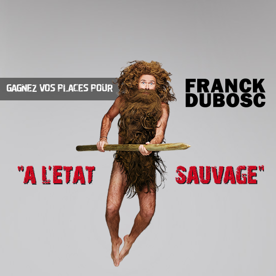 Gagnez vos places pour FRANCK DUBOSC à L'ETAT SAUVAGE