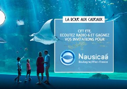 [ROUE AUX CADEAUX] - Cet été, visitez Nausicaa avec Radio 6