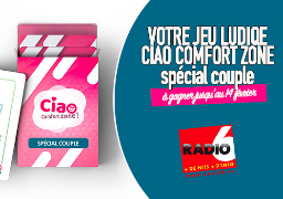 Radio 6 vous offre votre jeu de St Valentin, CIAO COMFORT ZONE spécial couple