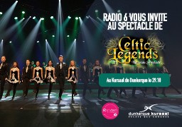 Radio 6 vous offre vos places pour le spectacle de CELTIC LEGENDS au Kursaal de Dunkerque.